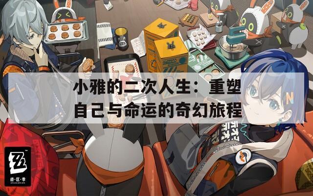 小雅的二次人生：重塑自己与命运的奇幻旅程