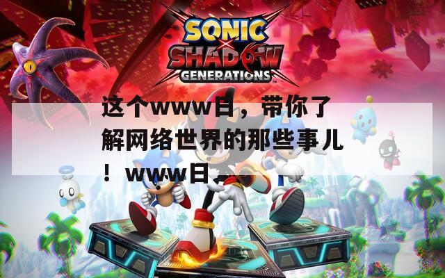 这个www日，带你了解网络世界的那些事儿！www日