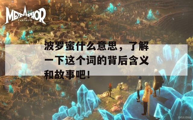 波罗蜜什么意思，了解一下这个词的背后含义和故事吧！