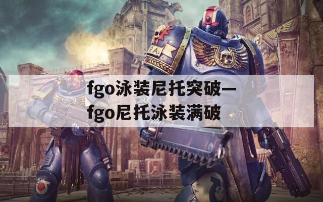 fgo泳装尼托突破—fgo尼托泳装满破
