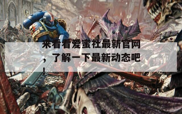 来看看爱蜜社最新官网，了解一下最新动态吧！