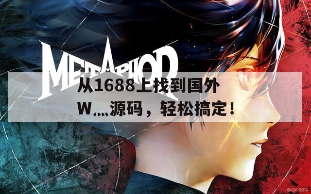 从1688上找到国外W灬源码，轻松搞定！