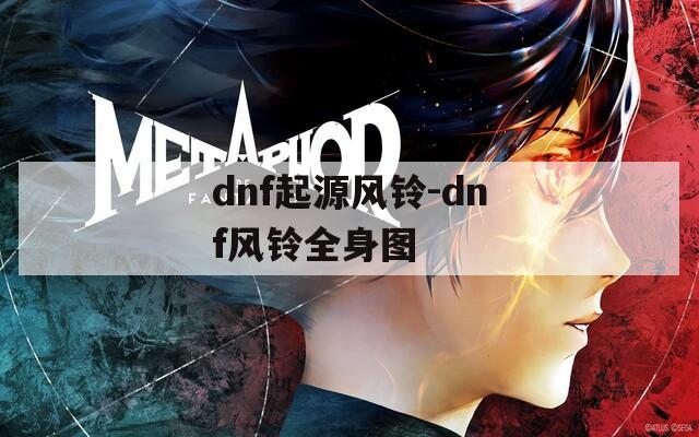 dnf起源风铃-dnf风铃全身图
