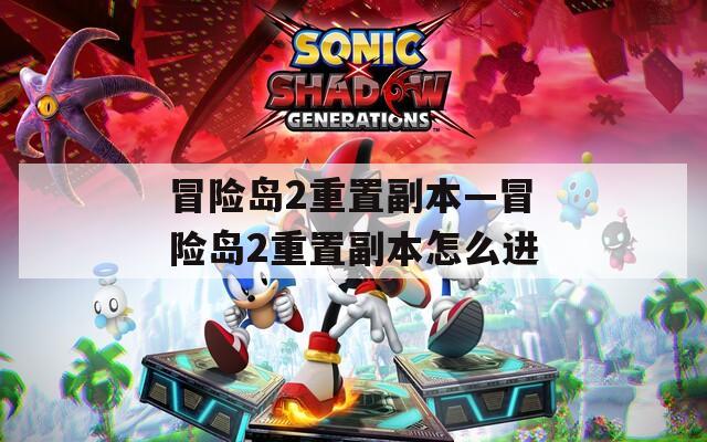 冒险岛2重置副本—冒险岛2重置副本怎么进