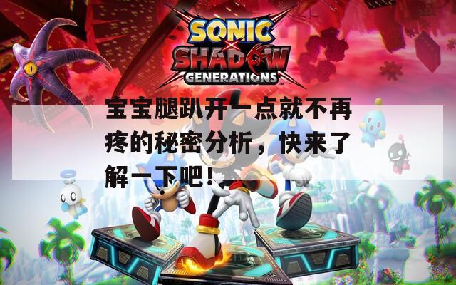宝宝腿趴开一点就不再疼的秘密分析，快来了解一下吧！