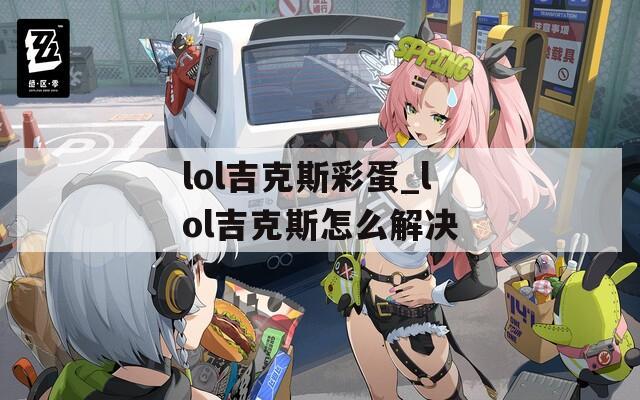 lol吉克斯彩蛋_lol吉克斯怎么解决