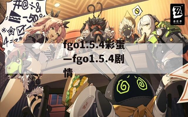 fgo1.5.4彩蛋—fgo1.5.4剧情