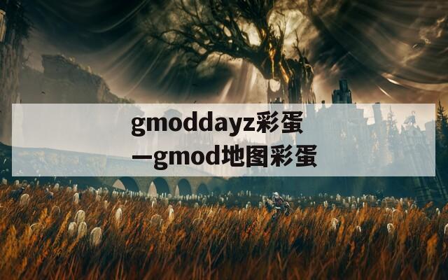 gmoddayz彩蛋—gmod地图彩蛋