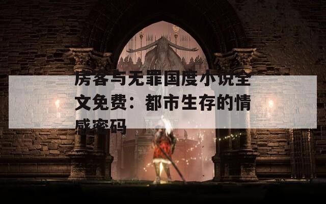 房客与无罪国度小说全文免费：都市生存的情感密码