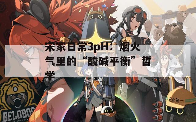 宋家日常3pH：烟火气里的“酸碱平衡”哲学