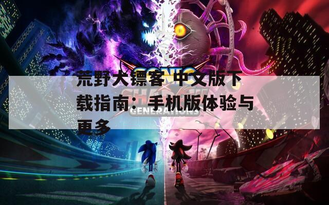 荒野大镖客 中文版下载指南：手机版体验与更多