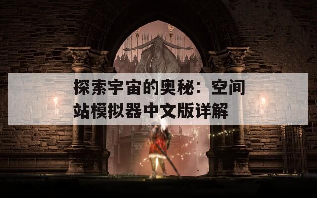 探索宇宙的奥秘：空间站模拟器中文版详解