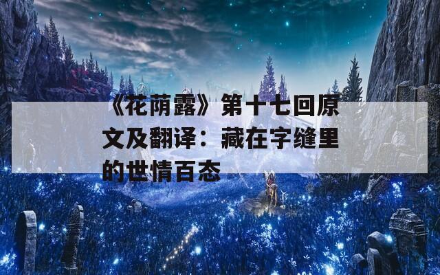 《花荫露》第十七回原文及翻译：藏在字缝里的世情百态