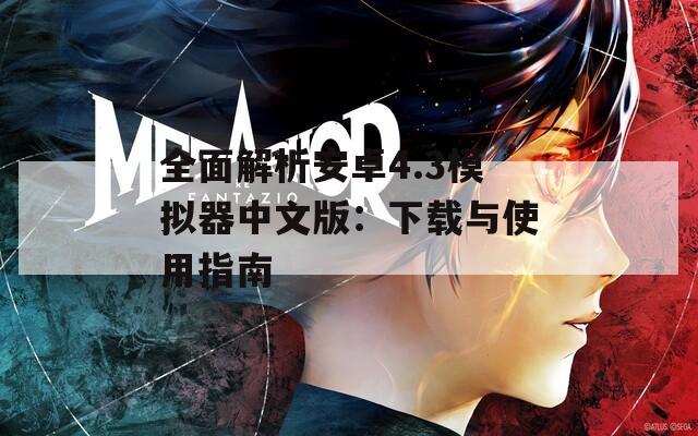 全面解析安卓4.3模拟器中文版：下载与使用指南
