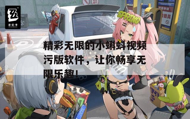 精彩无限的小蝌蚪视频污版软件，让你畅享无限乐趣！