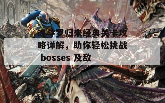 魂斗罗归来经典关卡攻略详解，助你轻松挑战 bosses 及敌人