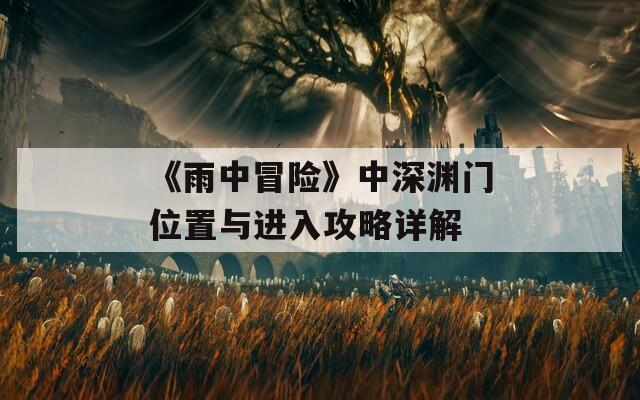 《雨中冒险》中深渊门位置与进入攻略详解