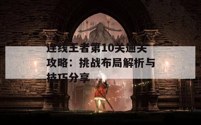 连线王者第10关通关攻略：挑战布局解析与技巧分享