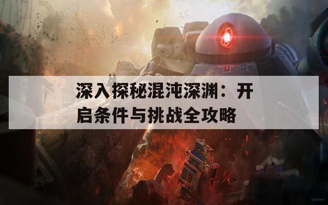 深入探秘混沌深渊：开启条件与挑战全攻略