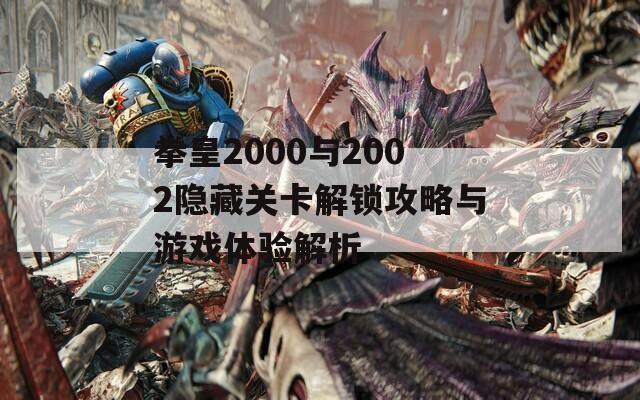 拳皇2000与2002隐藏关卡解锁攻略与游戏体验解析