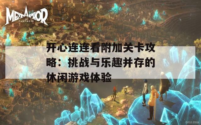 开心连连看附加关卡攻略：挑战与乐趣并存的休闲游戏体验