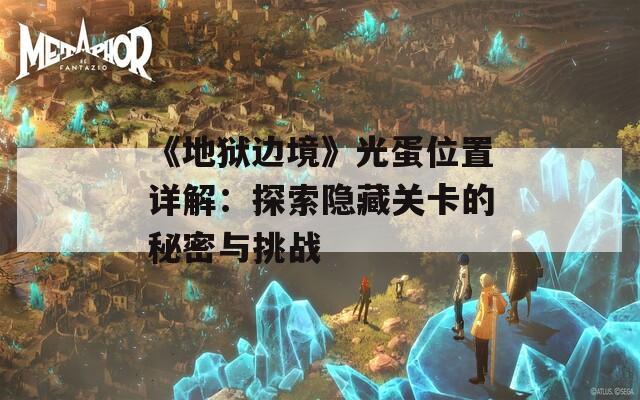 《地狱边境》光蛋位置详解：探索隐藏关卡的秘密与挑战