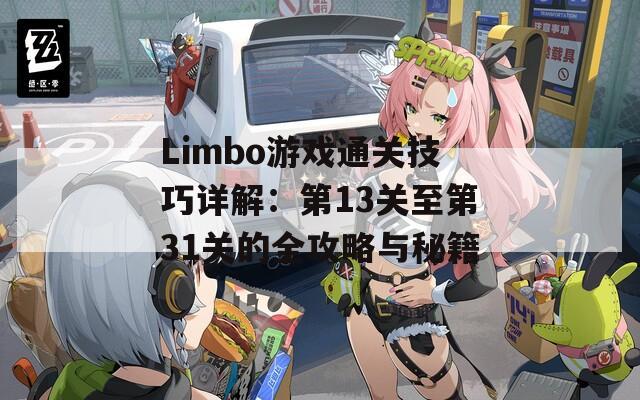 Limbo游戏通关技巧详解：第13关至第31关的全攻略与秘籍