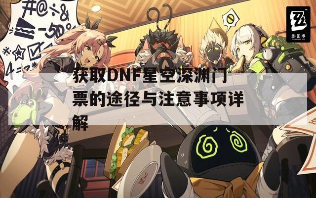 获取DNF星空深渊门票的途径与注意事项详解