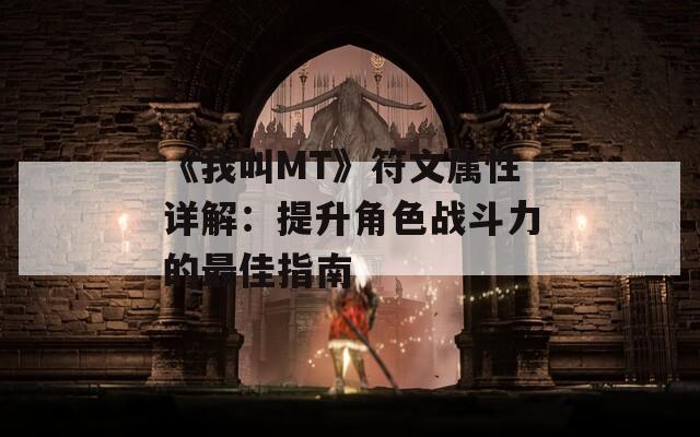 《我叫MT》符文属性详解：提升角色战斗力的最佳指南