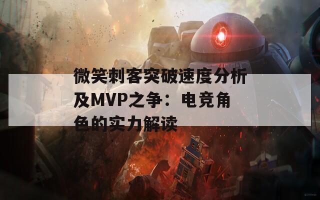 微笑刺客突破速度分析及MVP之争：电竞角色的实力解读