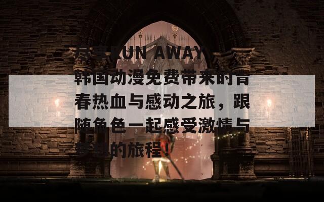 尽享RUN AWAY韩国动漫免费带来的青春热血与感动之旅，跟随角色一起感受激情与梦想的旅程！