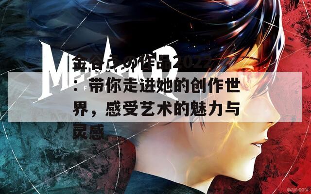 金谷うの作品2022：带你走进她的创作世界，感受艺术的魅力与灵感