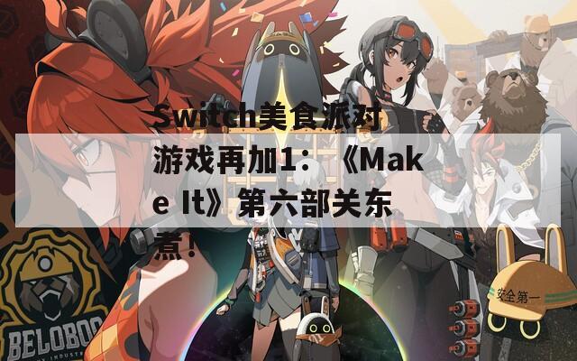 Switch美食派对游戏再加1：《Make It》第六部关东煮！