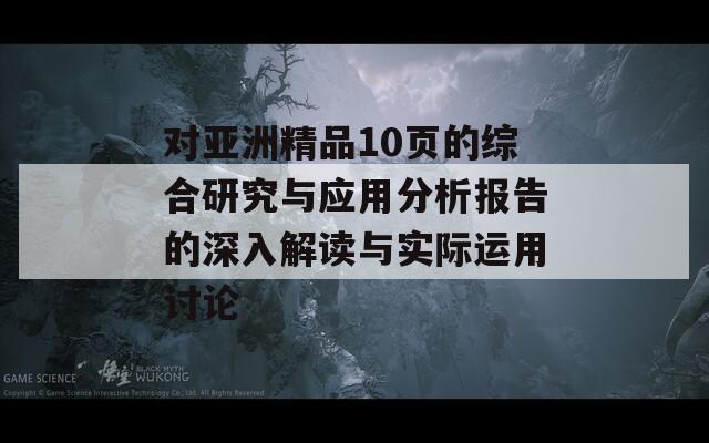 对亚洲精品10页的综合研究与应用分析报告的深入解读与实际运用讨论