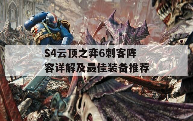 S4云顶之弈6刺客阵容详解及最佳装备推荐