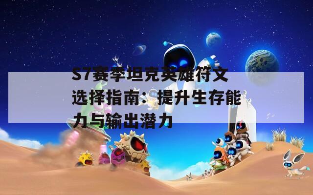 S7赛季坦克英雄符文选择指南：提升生存能力与输出潜力