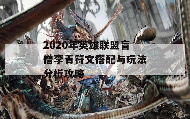 2020年英雄联盟盲僧李青符文搭配与玩法分析攻略