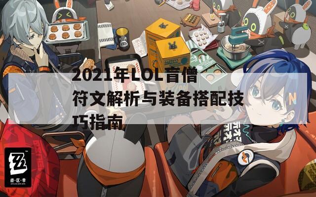 2021年LOL盲僧符文解析与装备搭配技巧指南