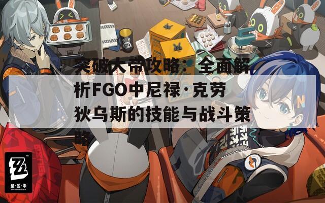 突破大帝攻略：全面解析FGO中尼禄·克劳狄乌斯的技能与战斗策略