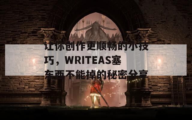 让你创作更顺畅的小技巧，WRITEAS塞东西不能掉的秘密分享