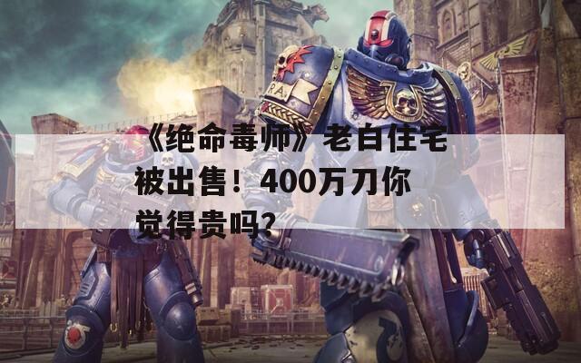 《绝命毒师》老白住宅被出售！400万刀你觉得贵吗？