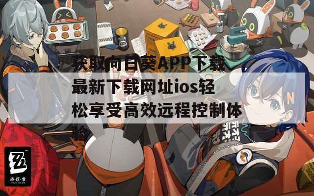 获取向日葵APP下载最新下载网址ios轻松享受高效远程控制体验