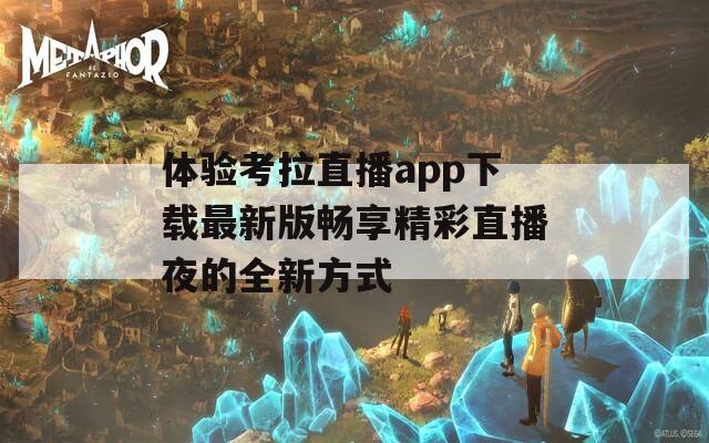 体验考拉直播app下载最新版畅享精彩直播夜的全新方式