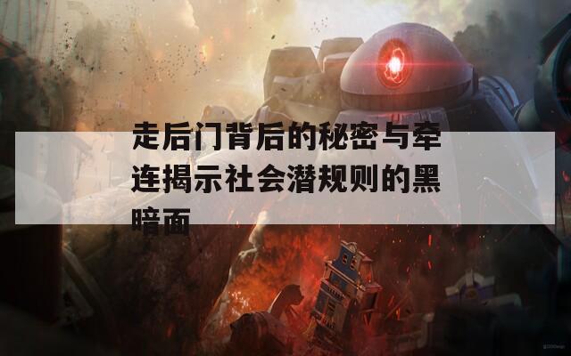 走后门背后的秘密与牵连揭示社会潜规则的黑暗面