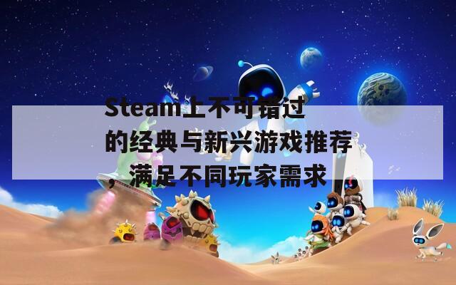 Steam上不可错过的经典与新兴游戏推荐，满足不同玩家需求