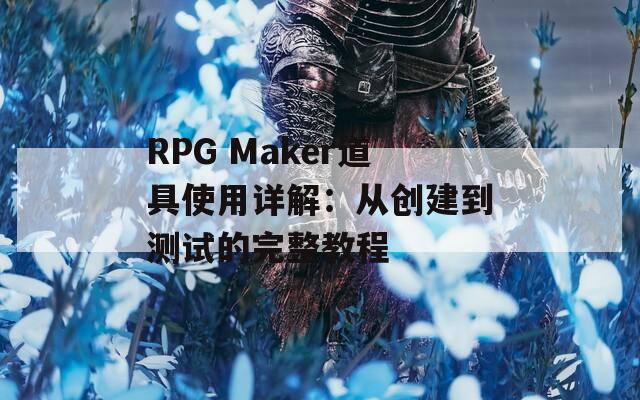 RPG Maker道具使用详解：从创建到测试的完整教程