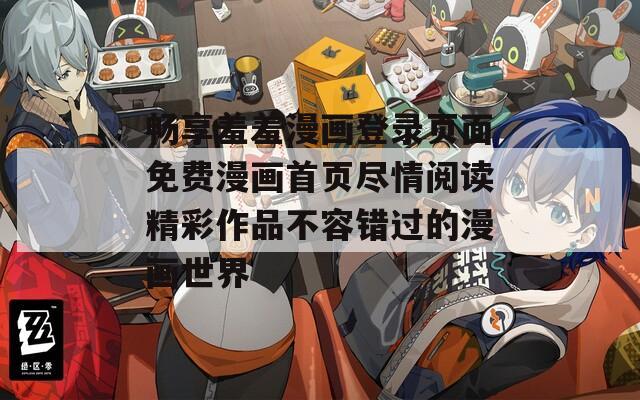 畅享羞羞漫画登录页面免费漫画首页尽情阅读精彩作品不容错过的漫画世界