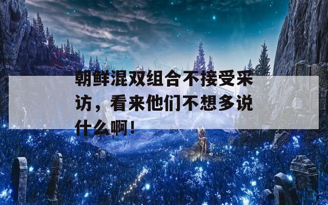 朝鲜混双组合不接受采访，看来他们不想多说什么啊！