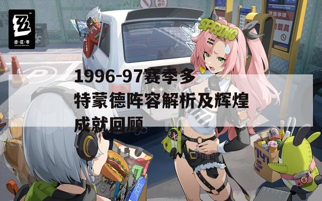 1996-97赛季多特蒙德阵容解析及辉煌成就回顾