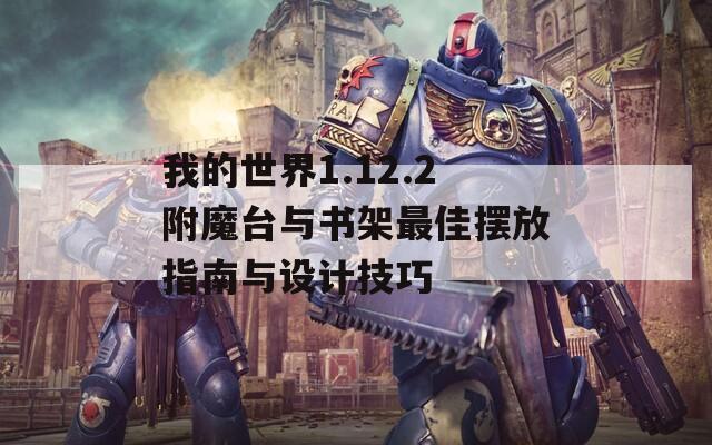 我的世界1.12.2附魔台与书架最佳摆放指南与设计技巧